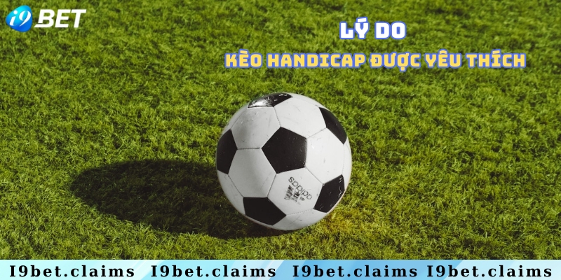 Tại sao kèo Handicap lại được ưa chuộng?