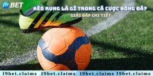 Kèo rung là gì trong cá cược bóng đá? Giải đáp chi tiết